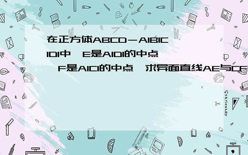 在正方体ABCD－A1B1C1D1中,E是A1D1的中点,F是A1C1的中点,求异面直线AE与CF所成角.