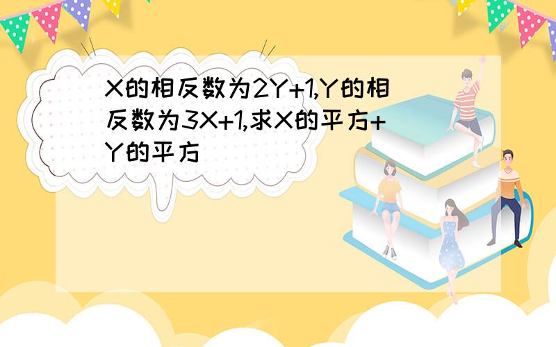 X的相反数为2Y+1,Y的相反数为3X+1,求X的平方+Y的平方