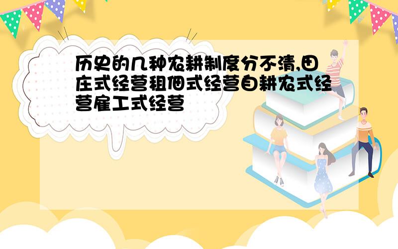 历史的几种农耕制度分不清,田庄式经营租佃式经营自耕农式经营雇工式经营