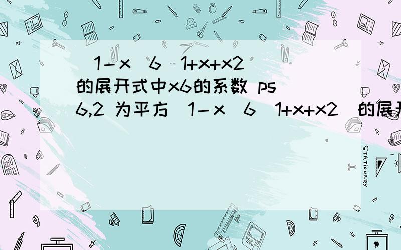 （1－x）6（1+x+x2）的展开式中x6的系数 ps 6,2 为平方（1－x）6（1+x+x2）的展开式中x6的系数