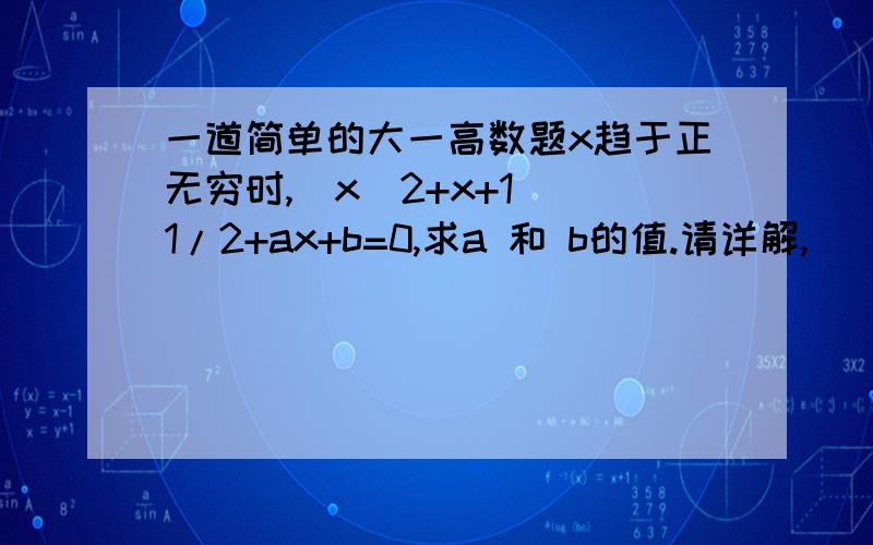 一道简单的大一高数题x趋于正无穷时,（x^2+x+1）^1/2+ax+b=0,求a 和 b的值.请详解,