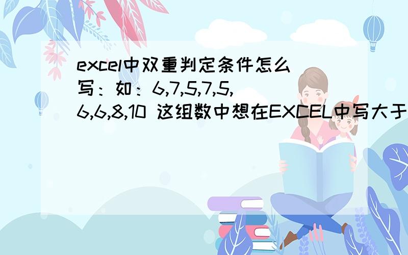 excel中双重判定条件怎么写：如：6,7,5,7,5,6,6,8,10 这组数中想在EXCEL中写大于6小于8的数和.