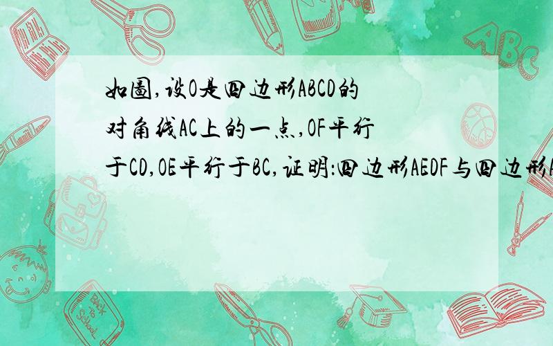 如图,设O是四边形ABCD的对角线AC上的一点,OF平行于CD,OE平行于BC,证明：四边形AEDF与四边形ABCD相似.