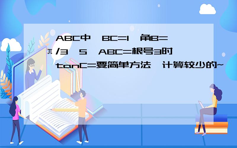 △ABC中,BC=1,角B=π/3,S△ABC=根号3时,tanC=要简单方法,计算较少的~