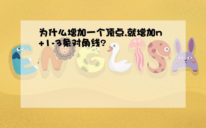 为什么增加一个顶点,就增加n+1-3条对角线?