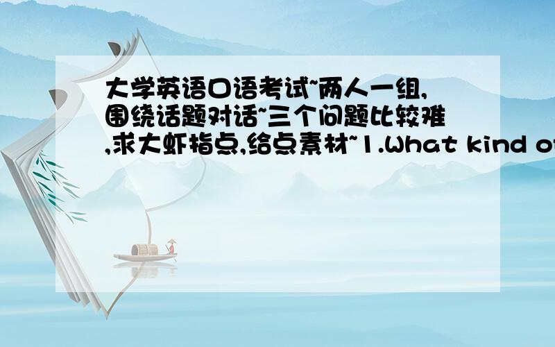 大学英语口语考试~两人一组,围绕话题对话~三个问题比较难,求大虾指点,给点素材~1.What kind of teacher do you prefer,a strict teacher who leaves you a lot of homework or an easy-going teacher who seldom leaves homework?Wha