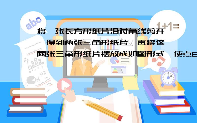 将一张长方形纸片沿对角线剪开,得到两张三角形纸片,再将这两张三角形纸片摆放成如图形式,使点B,F,C,D在同一直线上 (1)求证:AB⊥ED(2)若PB=BC,请找出图中与此条价有关的一对全等三角形,并给