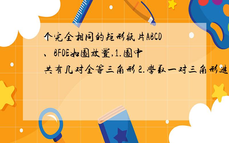 个完全相同的矩形纸片ABCD、BFDE如图放置,1.图中共有几对全等三角形 2.学取一对三角形进行证明3.连接MN,FC与BD的位置关系,并说明理由