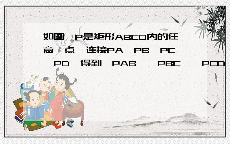 如图,P是矩形ABCD内的任意一点,连接PA、PB、PC、PD,得到△PAB、△PBC、△PCD、△PDA,设它们的面积分别如图，P是矩形ABCD内的任意一点，连接PA、PB、PC、PD，得到△PAB、△PBC、△PCD、△PDA，设它们