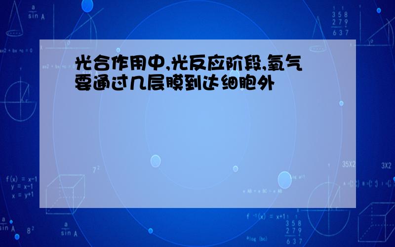 光合作用中,光反应阶段,氧气要通过几层膜到达细胞外