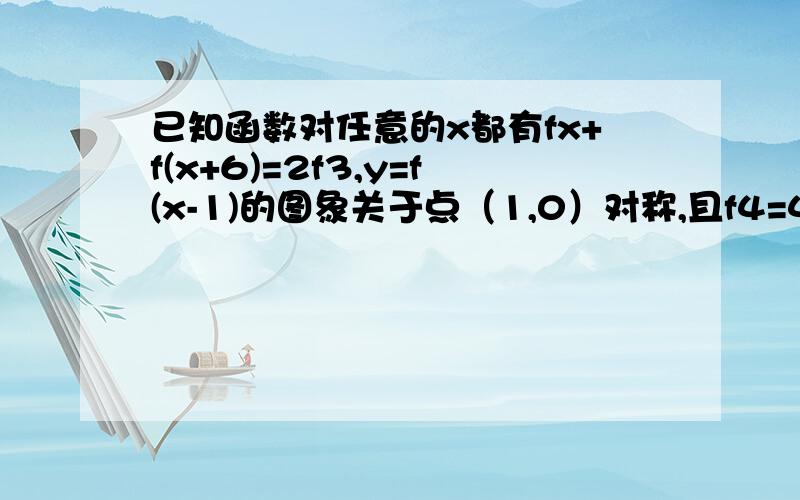 已知函数对任意的x都有fx+f(x+6)=2f3,y=f(x-1)的图象关于点（1,0）对称,且f4=4,则f（2012）=?