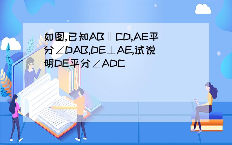 如图,已知AB‖CD,AE平分∠DAB,DE⊥AE,试说明DE平分∠ADC