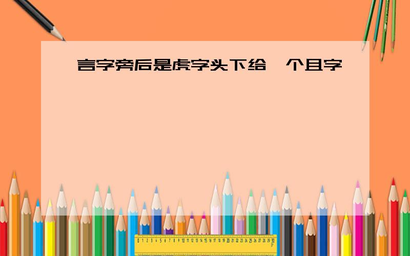 言字旁后是虎字头下给一个且字