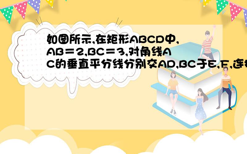 如图所示,在矩形ABCD中,AB＝2,BC＝3,对角线AC的垂直平分线分别交AD,BC于E,F,连接CE,则CE的长是