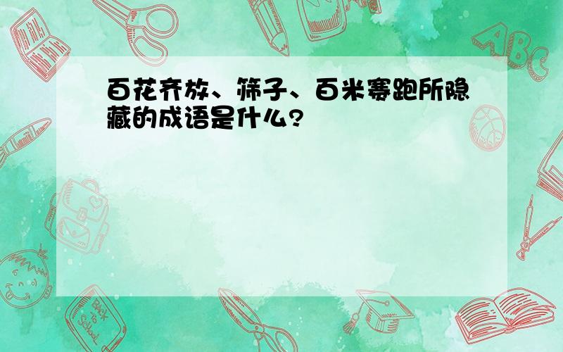 百花齐放、筛子、百米赛跑所隐藏的成语是什么?