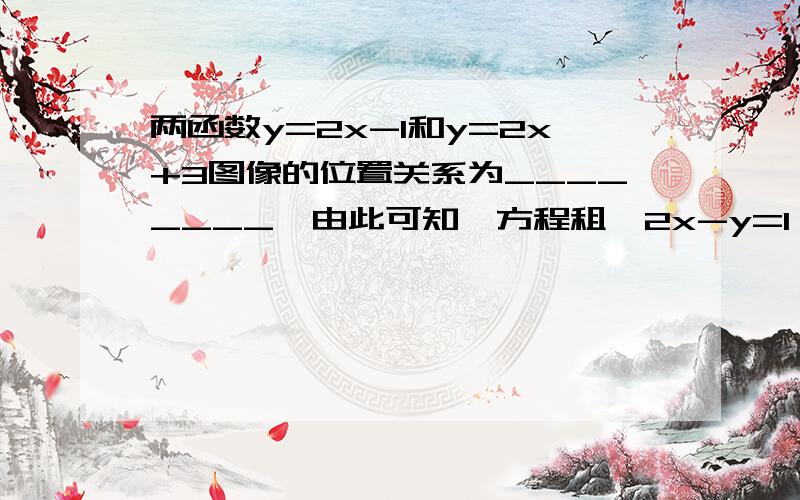 两函数y=2x-1和y=2x+3图像的位置关系为________,由此可知,方程租{2x-y=1,y=2x+3解的情况为______