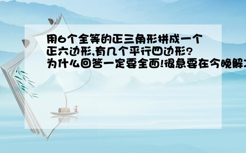 用6个全等的正三角形拼成一个正六边形,有几个平行四边形?为什么回答一定要全面!很急要在今晚解决