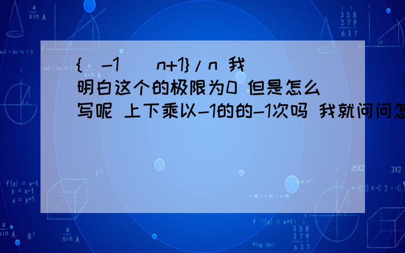 {（-1）^n+1}/n 我明白这个的极限为0 但是怎么写呢 上下乘以-1的的-1次吗 我就问问怎么写 么么哒