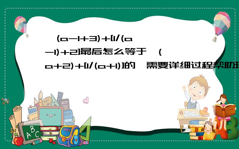 √(a-1+3)+[1/(a-1)+2]最后怎么等于√(a+2)+[1/(a+1)]的,需要详细过程帮助理解明白了