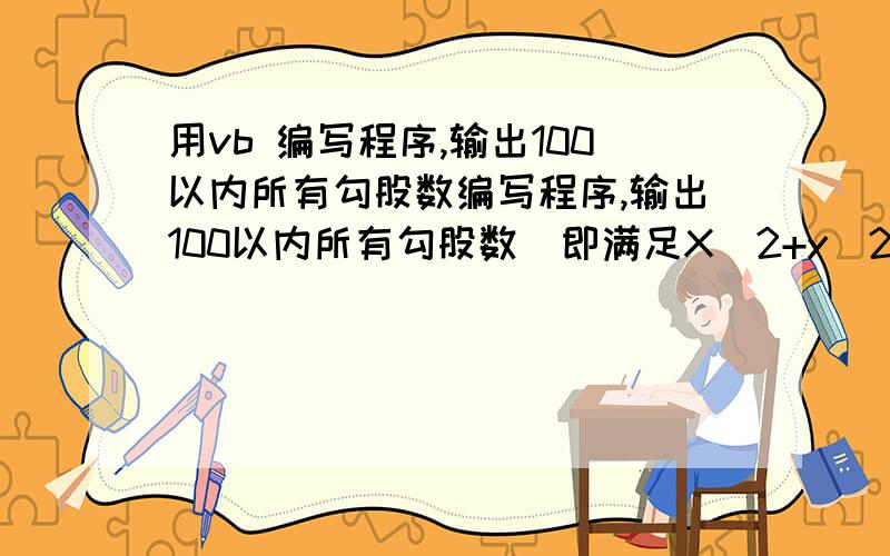 用vb 编写程序,输出100以内所有勾股数编写程序,输出100以内所有勾股数（即满足X^2+y^2=Z^2的x、y、z组合）,要求x