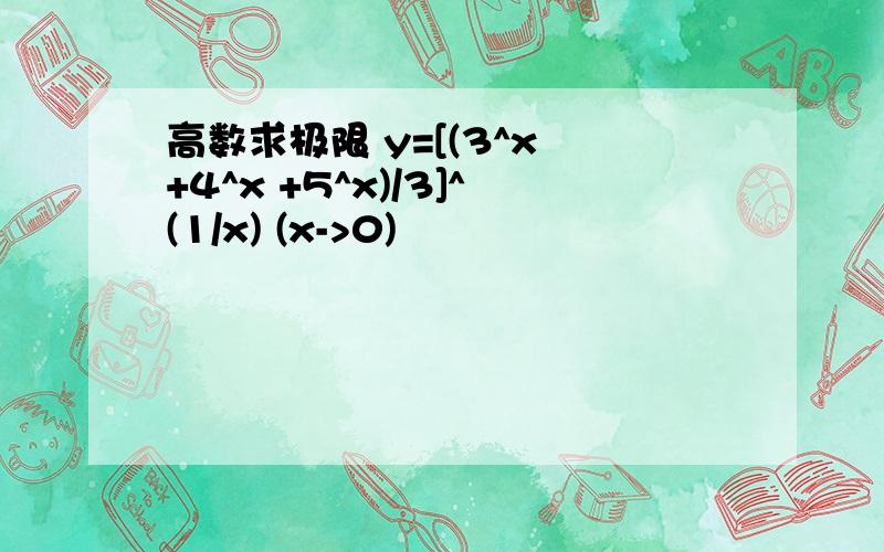 高数求极限 y=[(3^x +4^x +5^x)/3]^(1/x) (x->0)