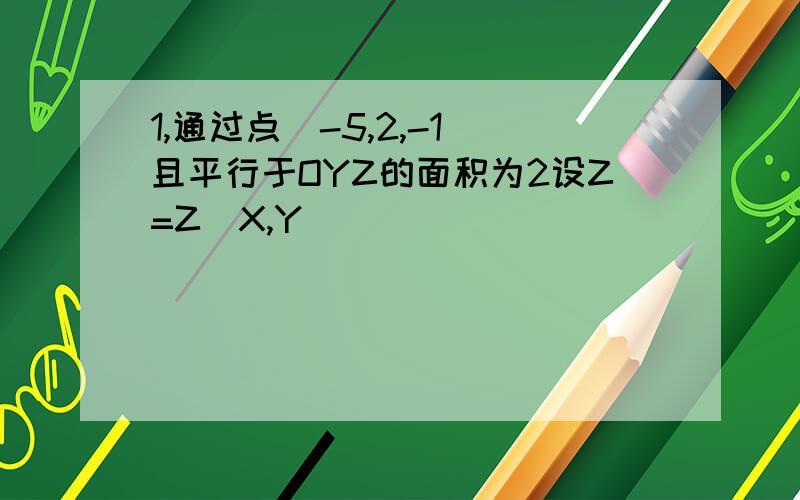 1,通过点(-5,2,-1)且平行于OYZ的面积为2设Z=Z(X,Y)