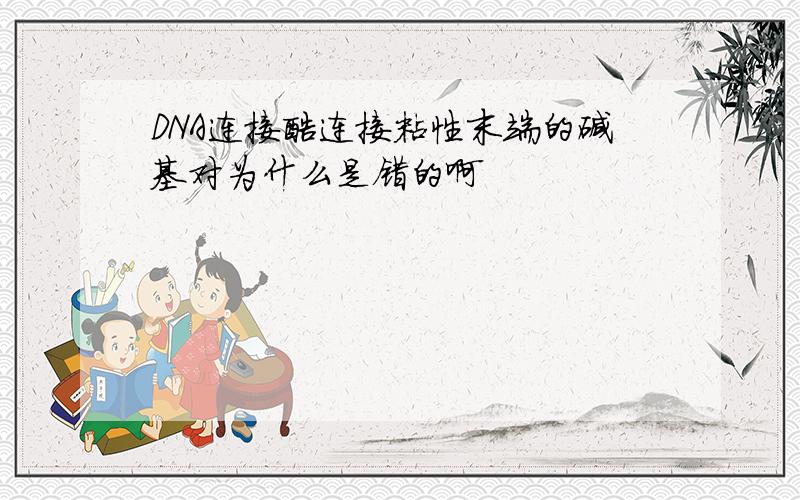 DNA连接酶连接粘性末端的碱基对为什么是错的啊