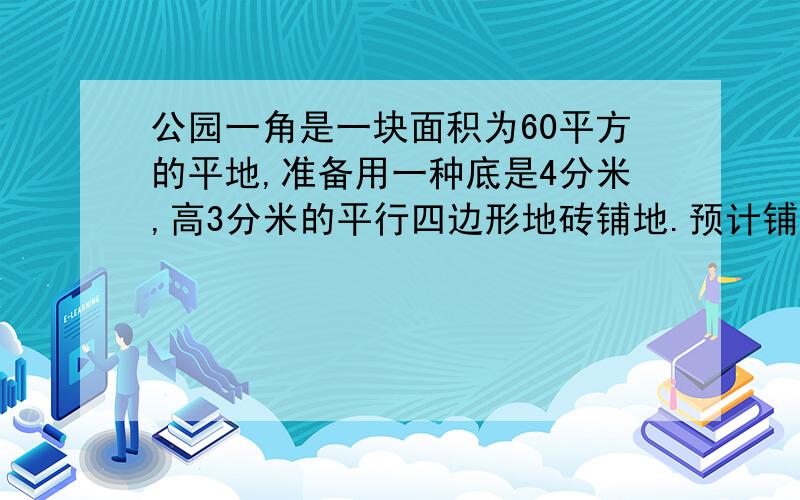 公园一角是一块面积为60平方的平地,准备用一种底是4分米,高3分米的平行四边形地砖铺地.预计铺地过程中地砖损耗40块.购买多少块这样的地砖?