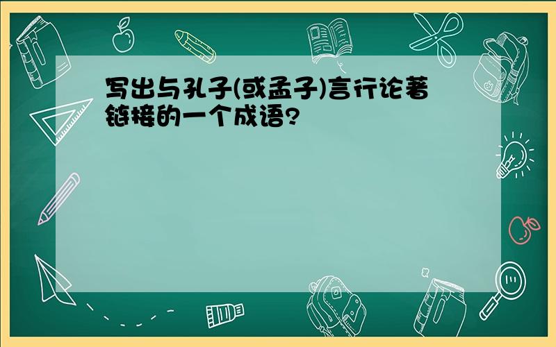 写出与孔子(或孟子)言行论著链接的一个成语?