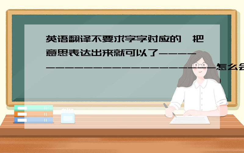 英语翻译不要求字字对应的,把意思表达出来就可以了----------------------怎么会迷上你,我在问自己 我什么都能放弃,居然今天难离去 你并不美丽,但是你可爱至极 哎呀灰姑娘,我的灰姑娘 我总在