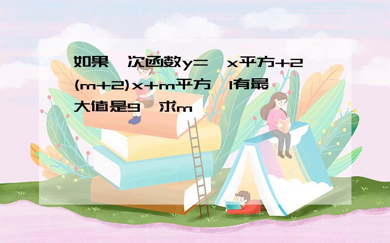 如果一次函数y=—x平方+2(m+2)x+m平方—1有最大值是9,求m