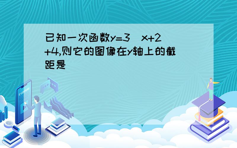 已知一次函数y=3(x+2)+4,则它的图像在y轴上的截距是