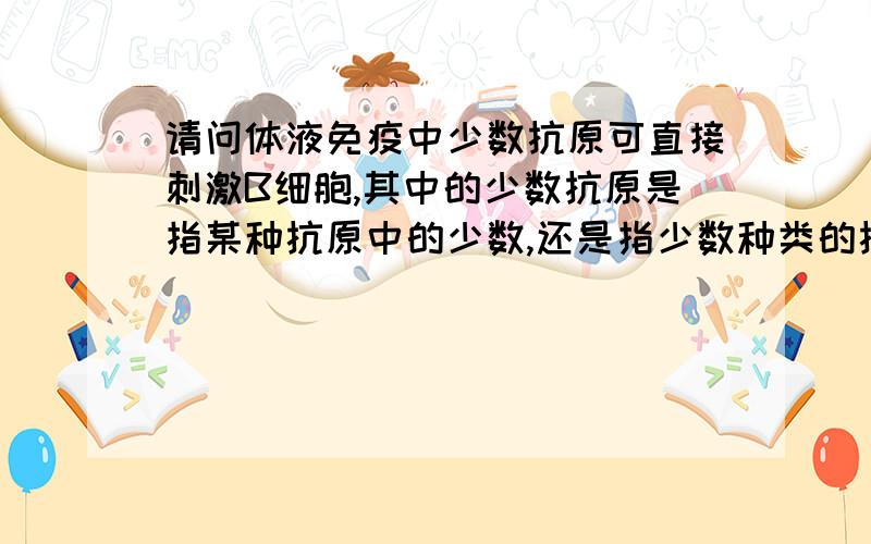 请问体液免疫中少数抗原可直接刺激B细胞,其中的少数抗原是指某种抗原中的少数,还是指少数种类的抗原?