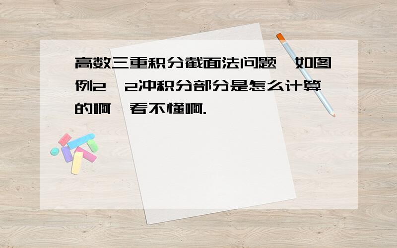 高数三重积分截面法问题,如图例2,2冲积分部分是怎么计算的啊,看不懂啊.