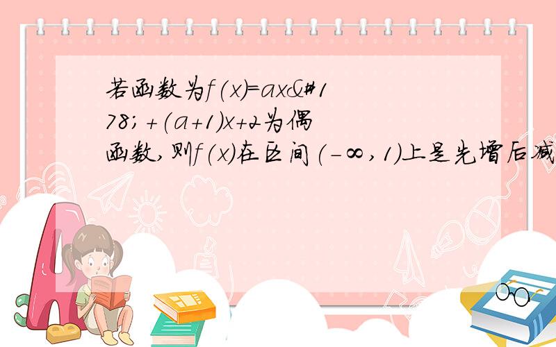 若函数为f(x)=ax²+(a+1)x+2为偶函数,则f(x)在区间(-∞,1)上是先增后减.为什么啊.谁能给我讲明白啊,RT,周一就考试啦,·