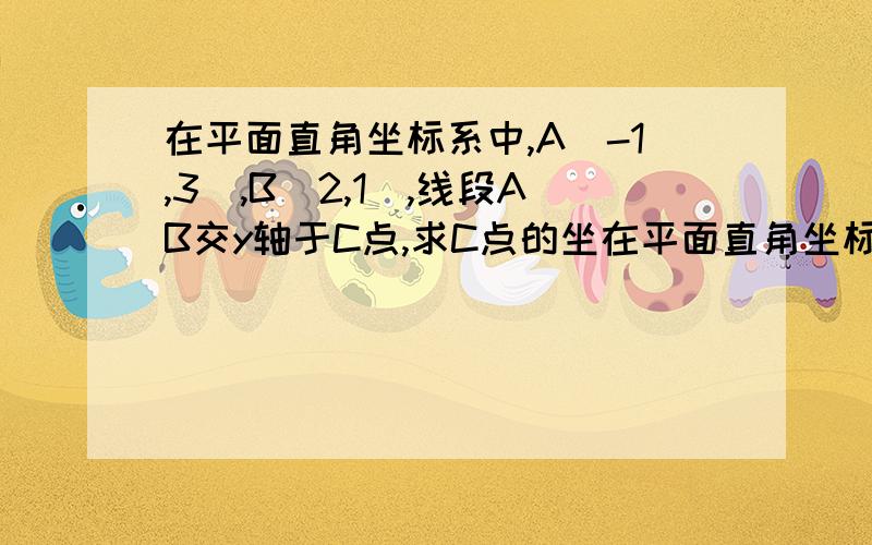 在平面直角坐标系中,A(-1,3),B(2,1),线段AB交y轴于C点,求C点的坐在平面直角坐标系中,A(-1,3),B(2,1),线段AB交y轴于C点,求C点的坐标.