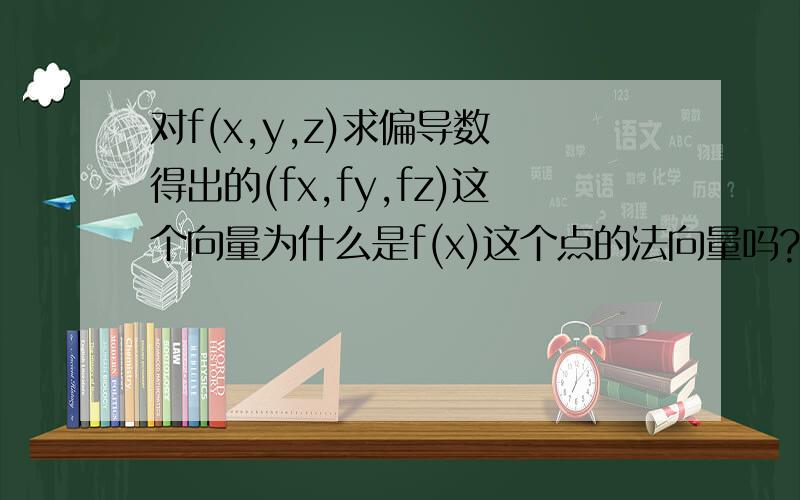 对f(x,y,z)求偏导数 得出的(fx,fy,fz)这个向量为什么是f(x)这个点的法向量吗?