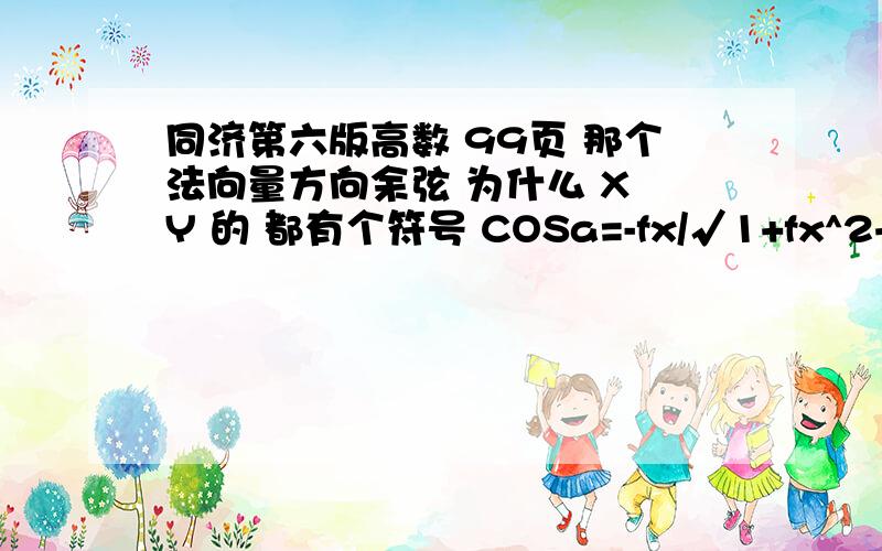 同济第六版高数 99页 那个法向量方向余弦 为什么 X Y 的 都有个符号 COSa=-fx/√1+fx^2+fy^2?打错了 是都有个负号 还有是下册的