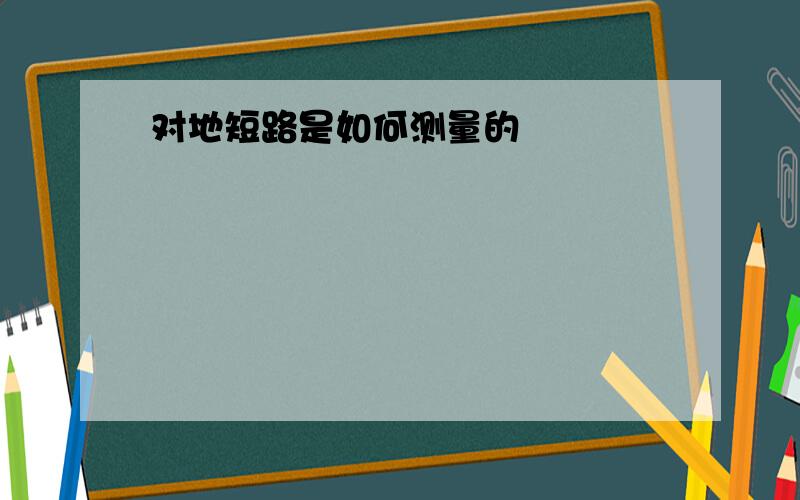 对地短路是如何测量的