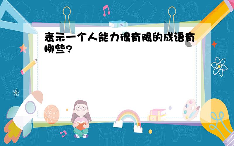 表示一个人能力很有限的成语有哪些?