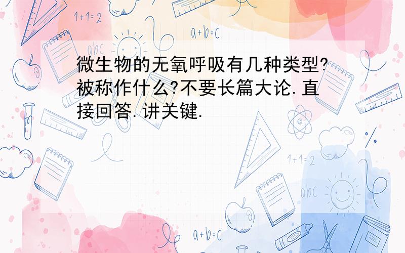 微生物的无氧呼吸有几种类型?被称作什么?不要长篇大论.直接回答.讲关键.