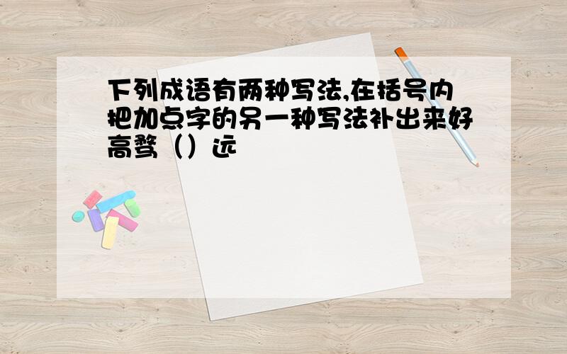 下列成语有两种写法,在括号内把加点字的另一种写法补出来好高骛（）远