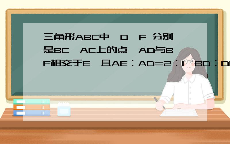 三角形ABC中,D、F 分别是BC、AC上的点,AD与BF相交于E,且AE：AD=2：1,BD：DC=3：1,AF是3.6厘米,求FC长