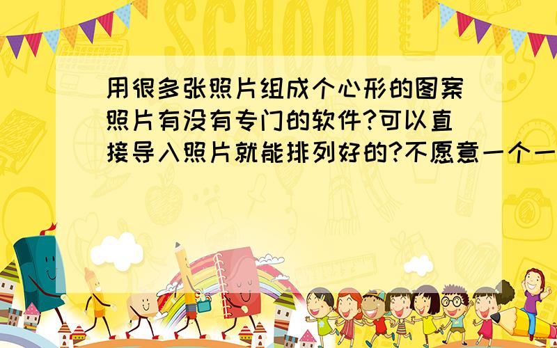 用很多张照片组成个心形的图案照片有没有专门的软件?可以直接导入照片就能排列好的?不愿意一个一个去做,麻烦.像下面这个图一样