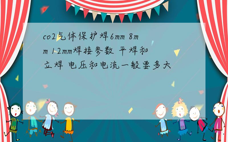 co2气体保护焊6mm 8mm 12mm焊接参数 平焊和立焊 电压和电流一般要多大