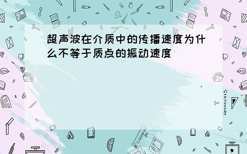 超声波在介质中的传播速度为什么不等于质点的振动速度