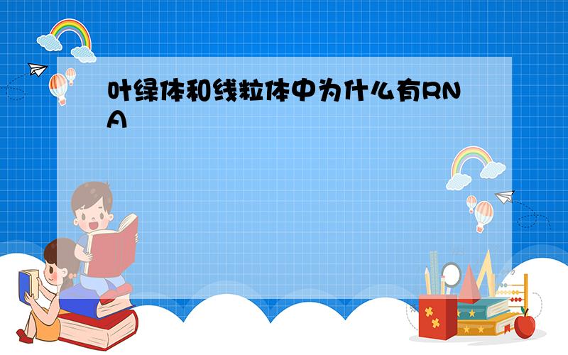 叶绿体和线粒体中为什么有RNA