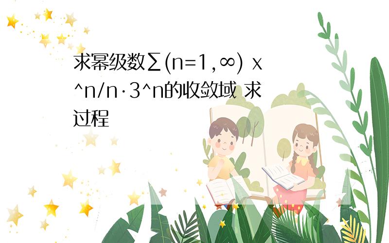 求幂级数∑(n=1,∞) x^n/n·3^n的收敛域 求过程