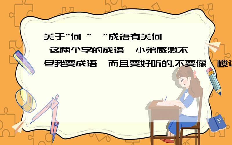 关于“何 ”潇”成语有关何潇 这两个字的成语,小弟感激不尽我要成语,而且要好听的.不要像一楼这样说的这种~大家看清楚,我只要4个字的成语,不要诗歌