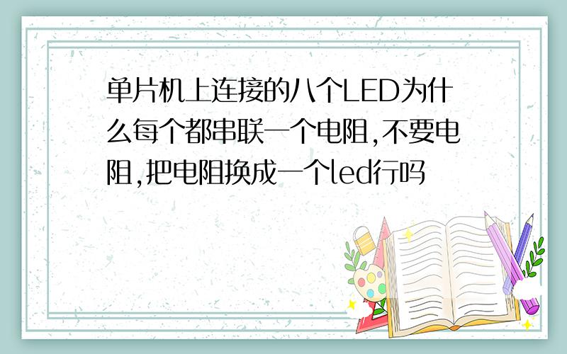 单片机上连接的八个LED为什么每个都串联一个电阻,不要电阻,把电阻换成一个led行吗